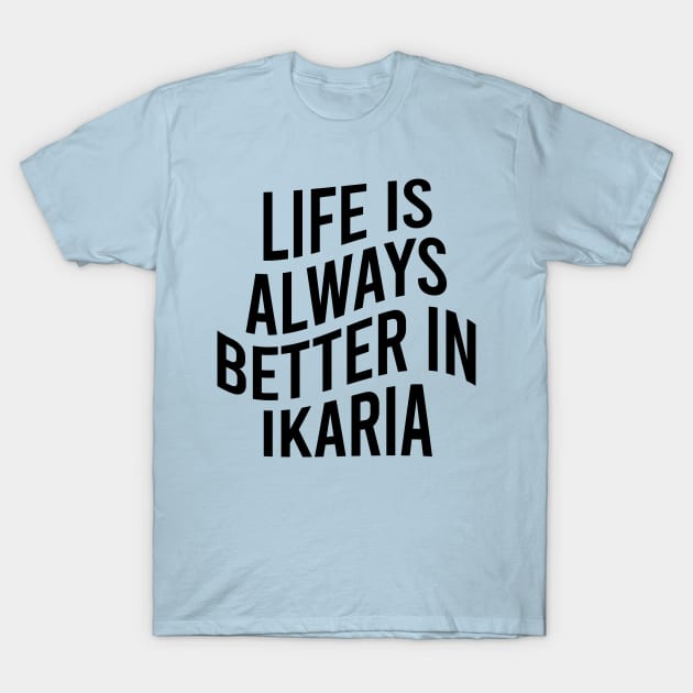 Life is always better in Ikaria T-Shirt by greekcorner
